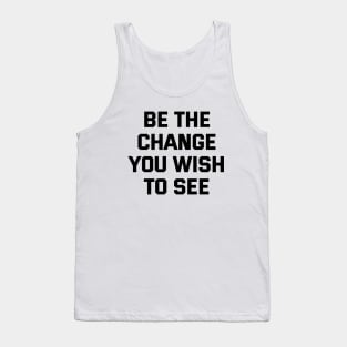 Be The Change You Wish To See Tank Top